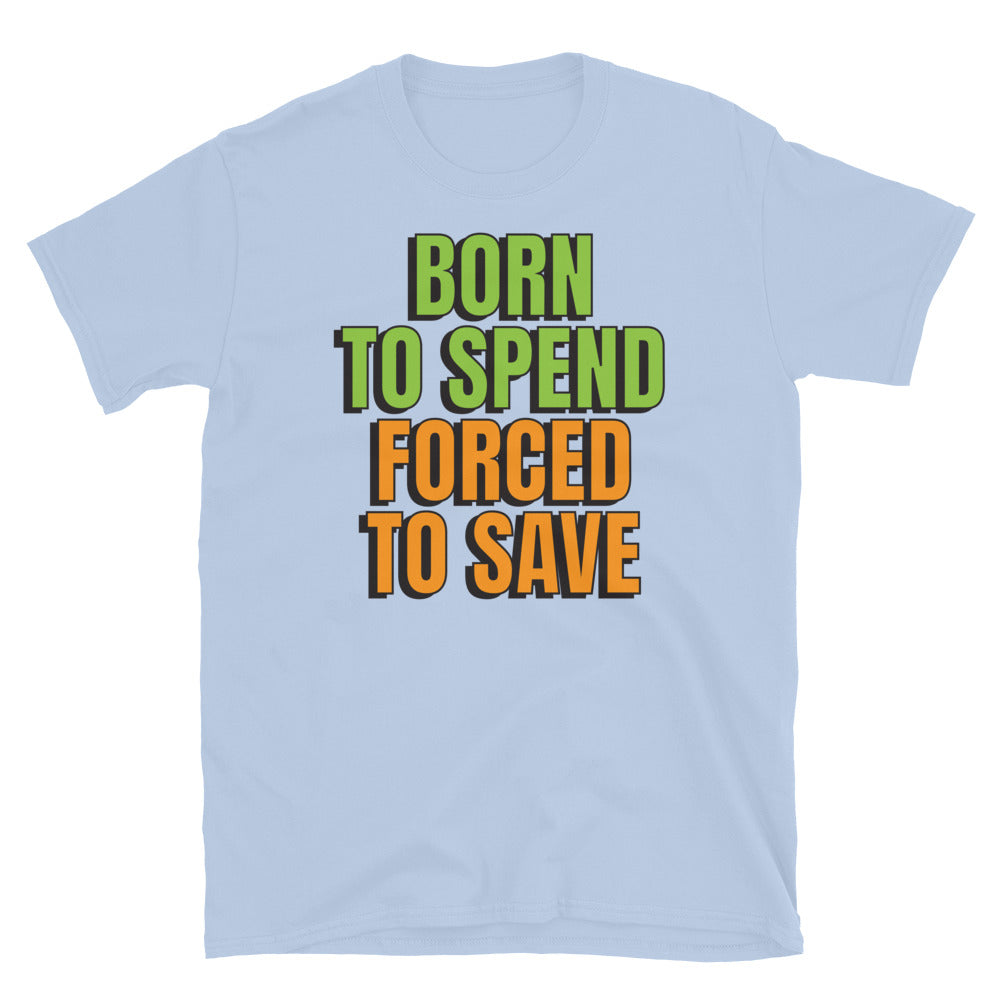Born To Spend Forced To Save T-Shirt
