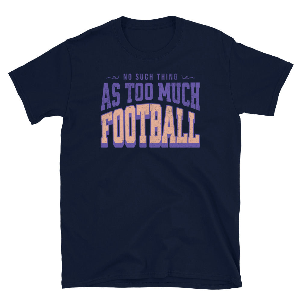 No Such Thing as Too Much Football T-Shirt