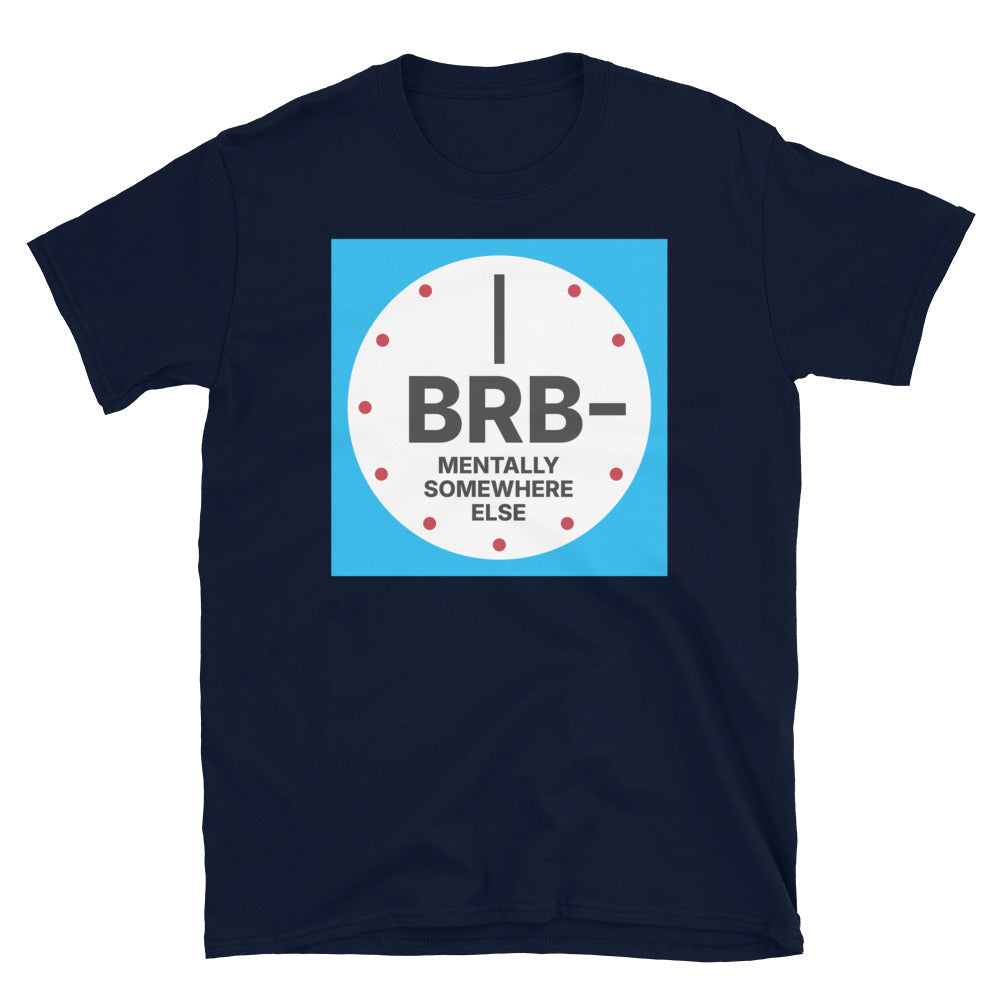 BRB, Mentally Somewhere Else T-Shirt