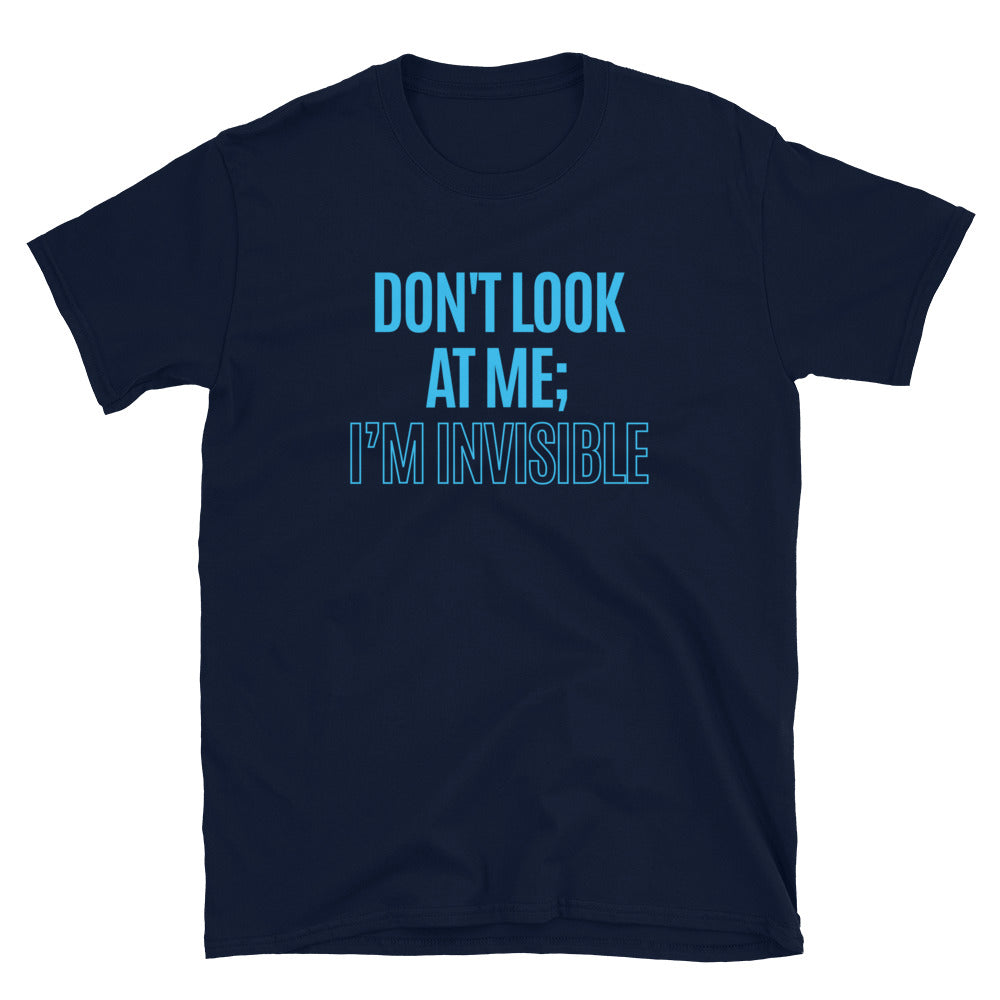 Don't Look At Me; I’m Invisible T-Shirt