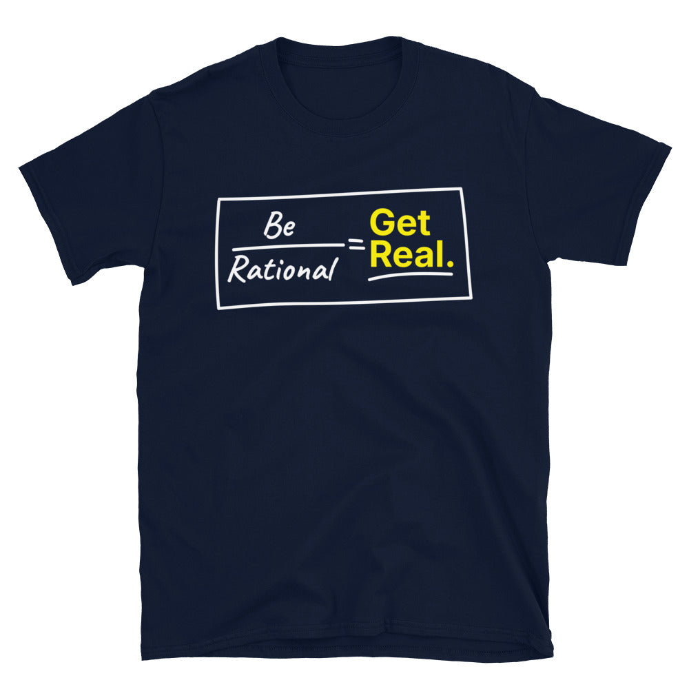 Be Rational Get Real T-Shirt