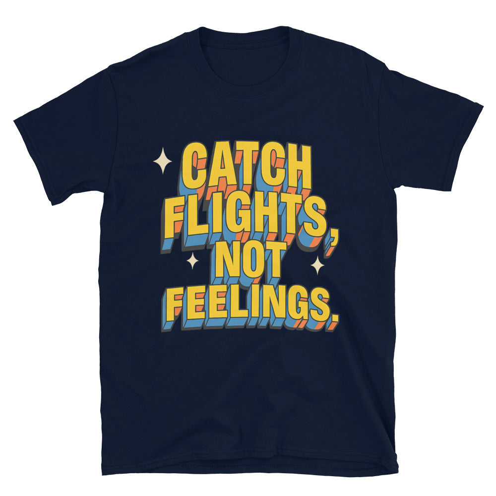 Catch Flights, Not Feelings (But I Might Still Yell) T-Shirt