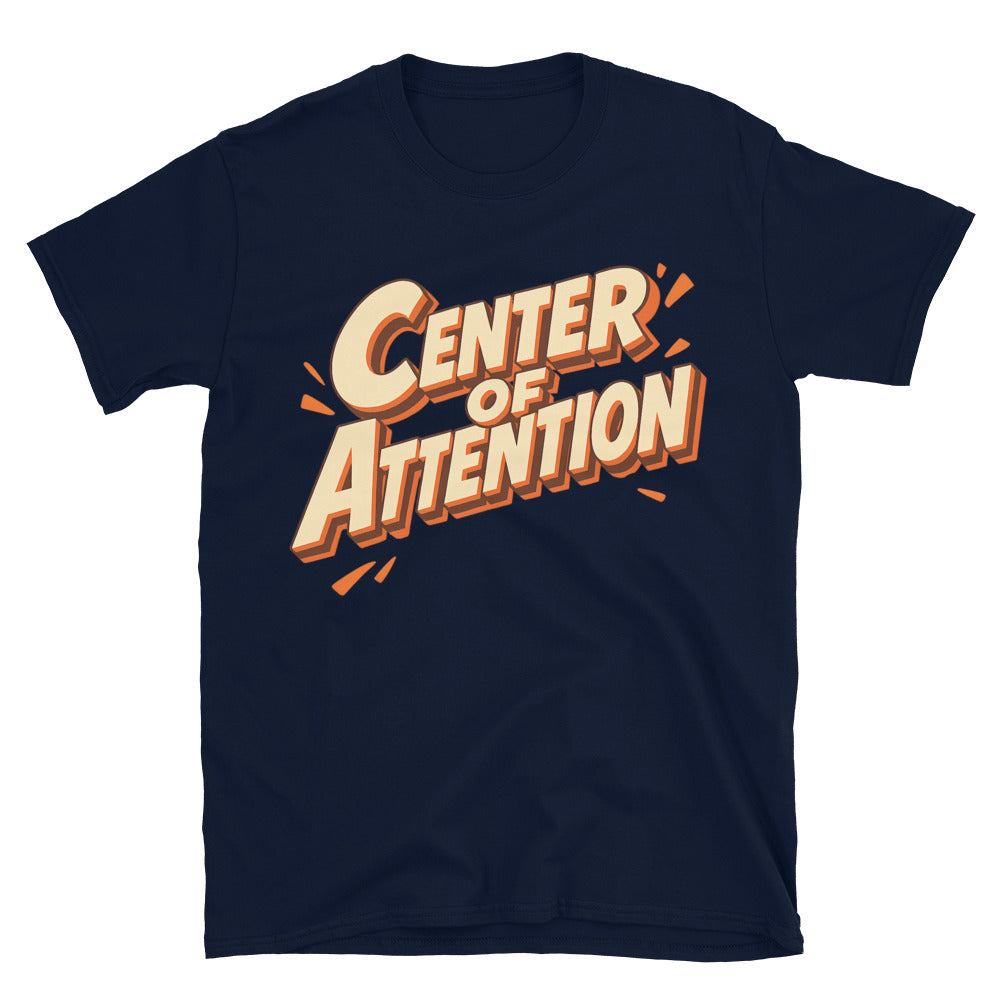 Center of Attention (Even When I Try Not To Be) T-Shirt