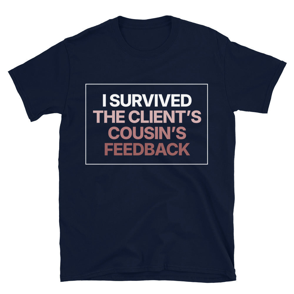 I Survived The Client’s Cousin’s Feedback T-Shirt
