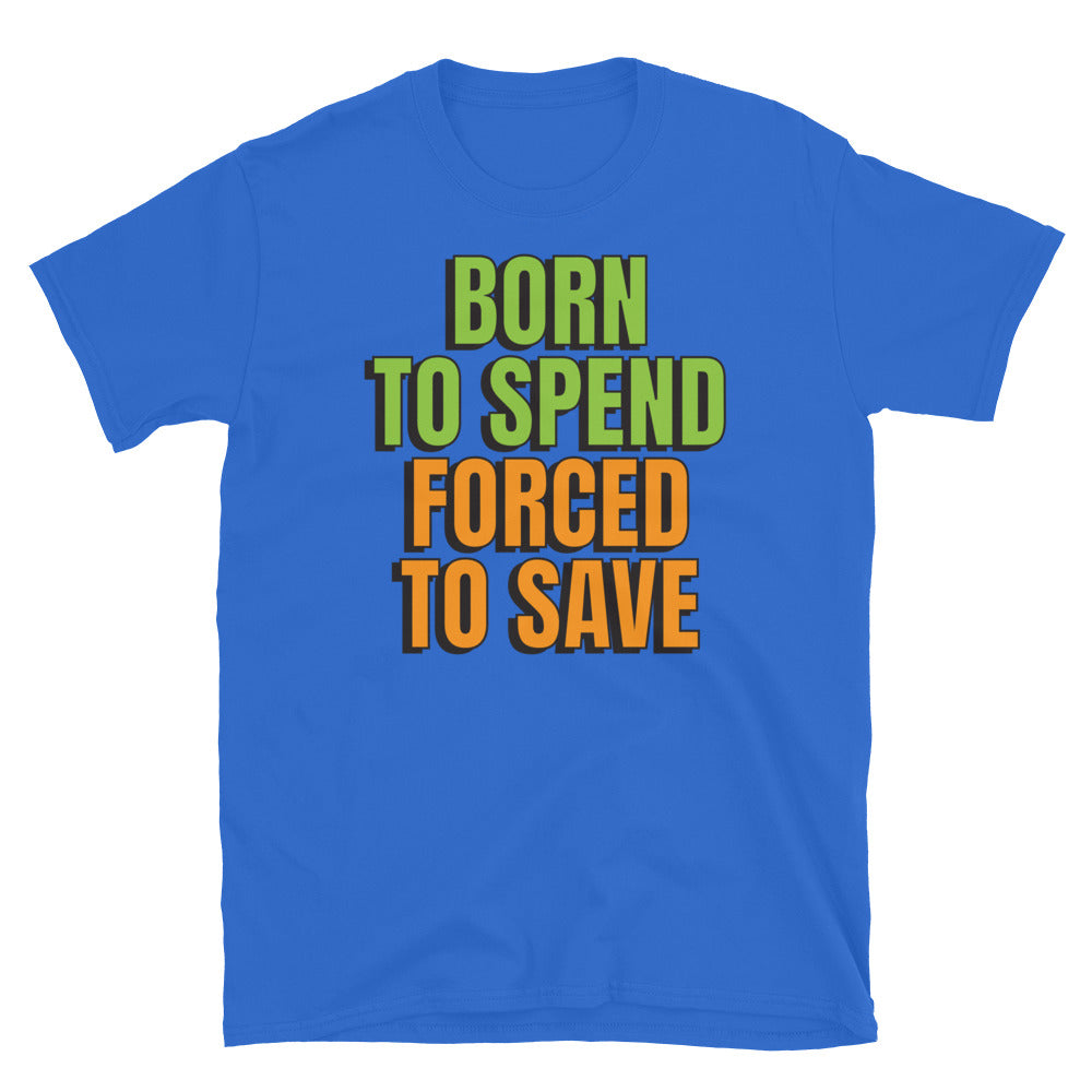 Born To Spend Forced To Save T-Shirt