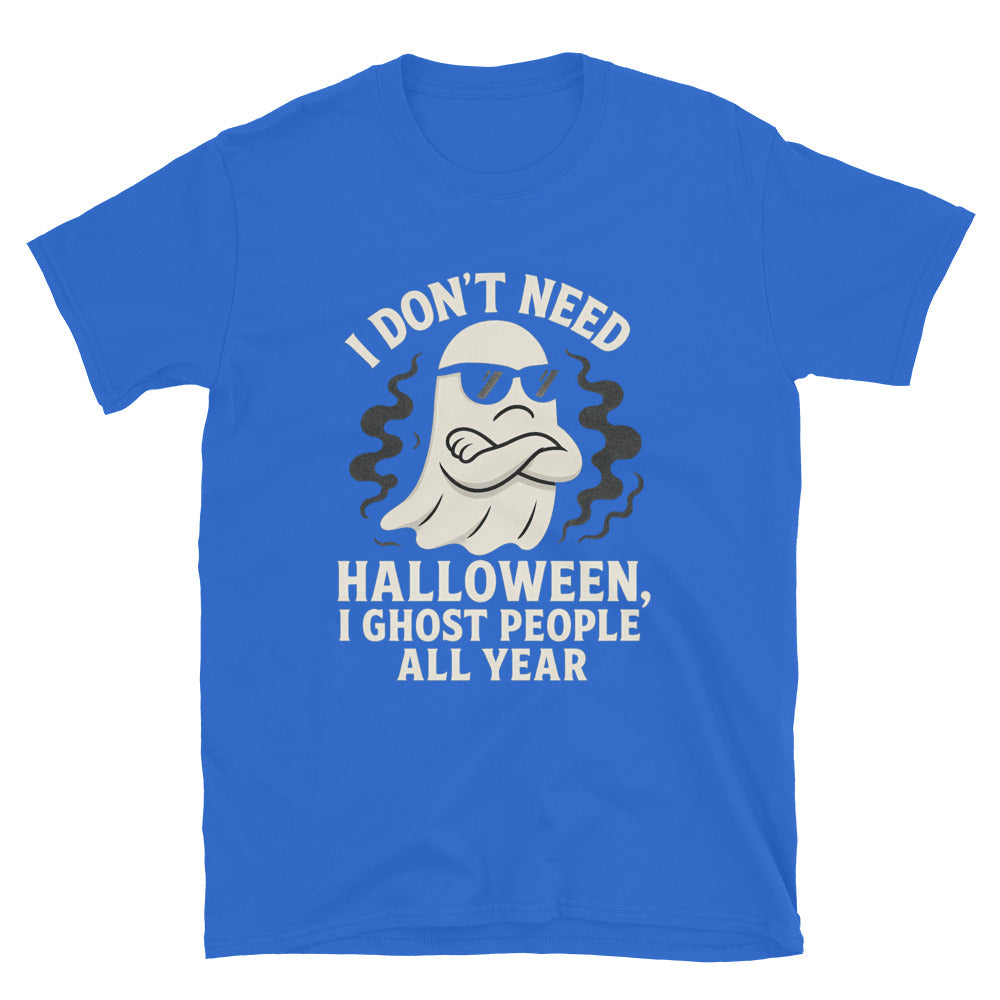 I Don't Need Halloween I Ghost People All Year T-Shirt