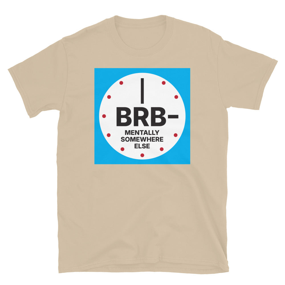 BRB, Mentally Somewhere Else T-Shirt