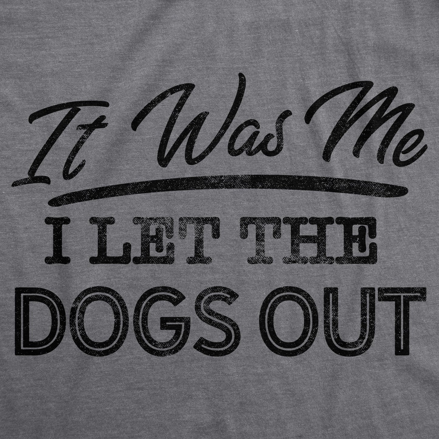 I Let The Dogs Out Men's T Shirt