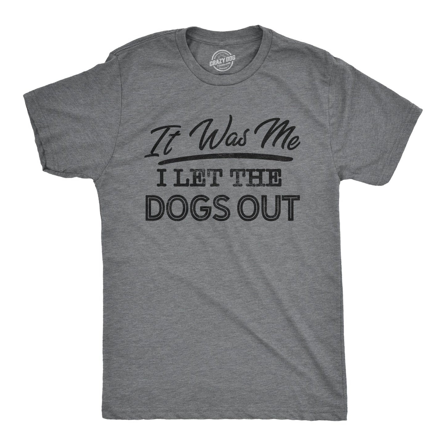I Let The Dogs Out Men's T Shirt