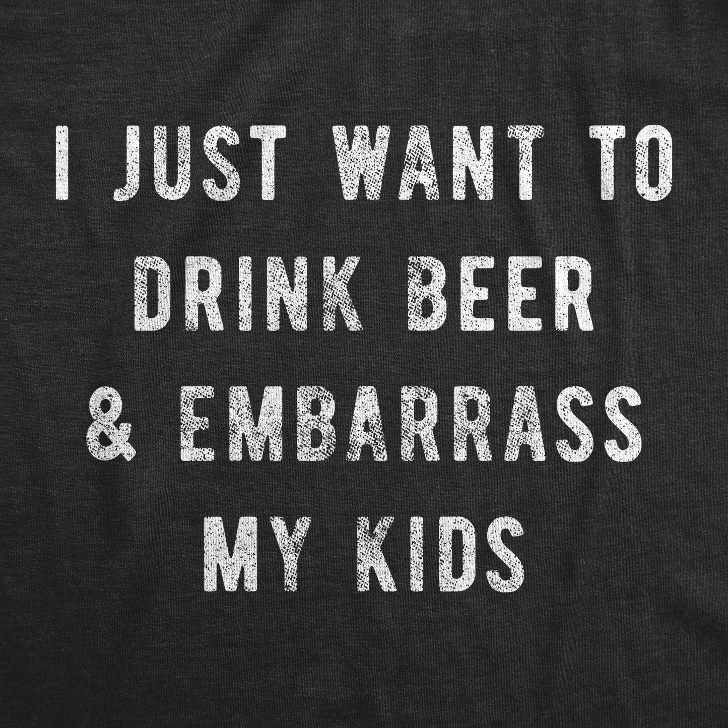I Just Want To Drink Beer And Embarrass My Kids Men's T Shirt