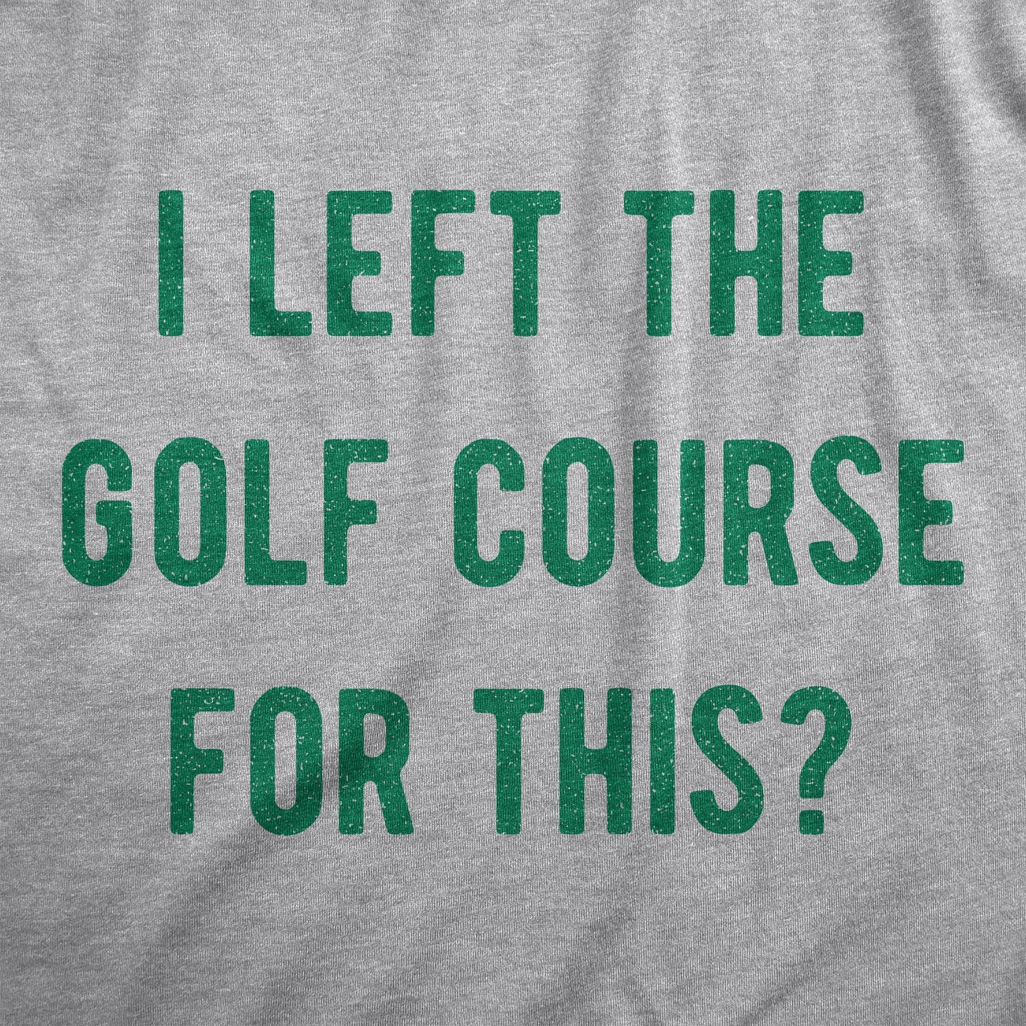 I Left The Golf Course For This Men's T Shirt