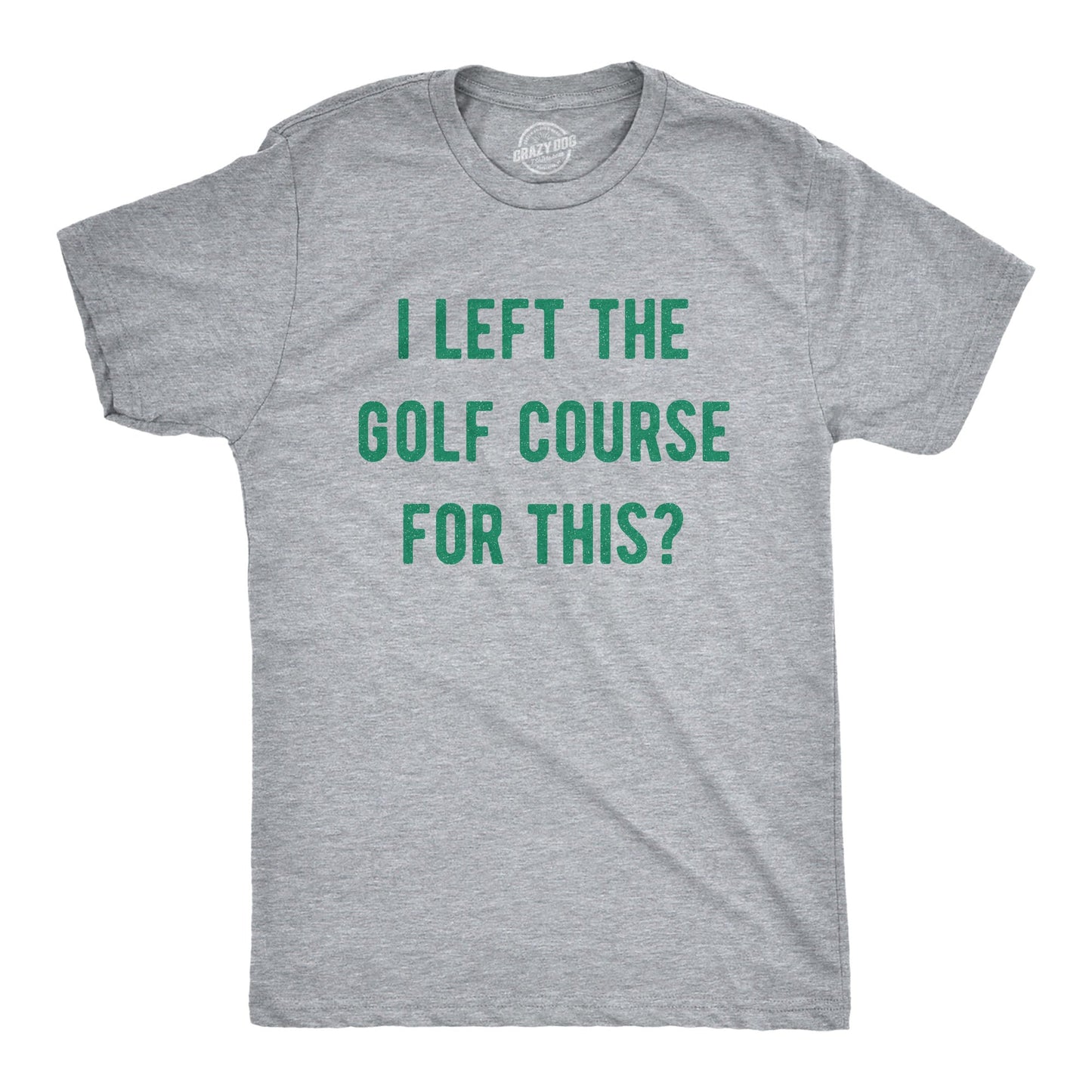 I Left The Golf Course For This Men's T Shirt