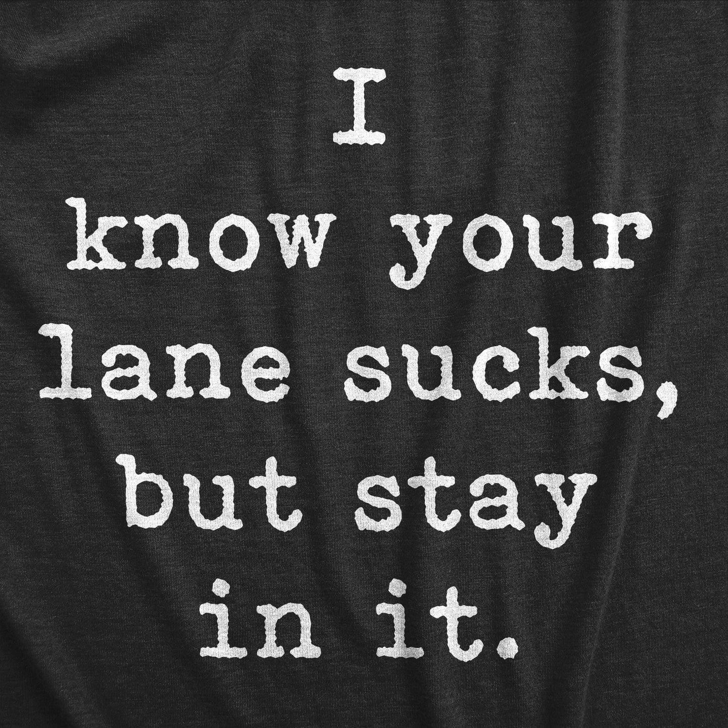 I Know Your Lane Sucks But Stay In It Men's T Shirt