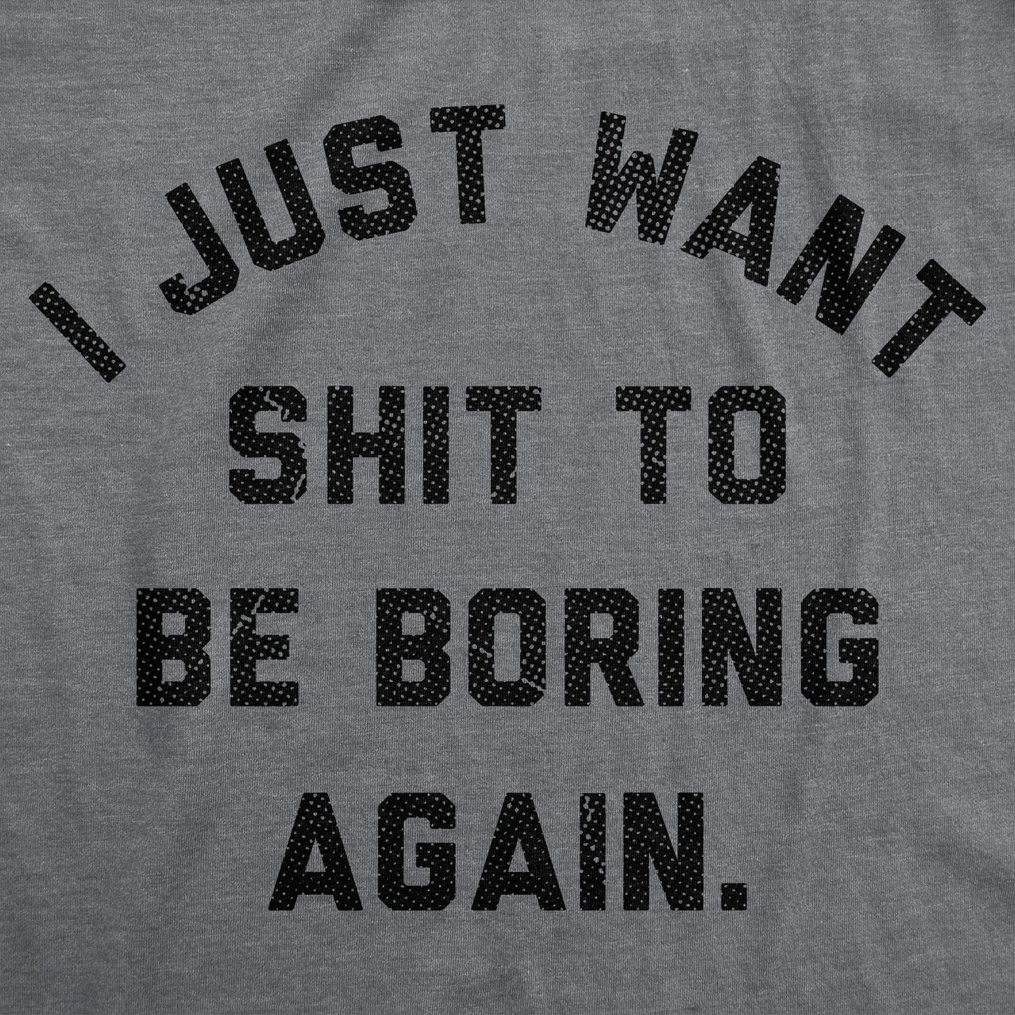 I Just Want Shit To Be Boring Again Men's T Shirt