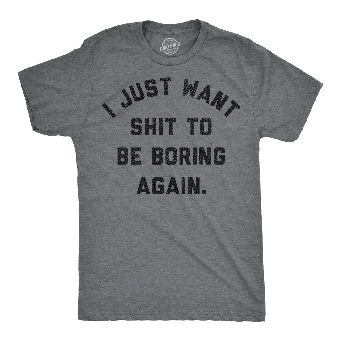 I Just Want Shit To Be Boring Again Men's T Shirt