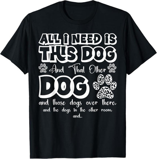 100% Cotton All I Need Is This Dog and That Other Dog Paws Funny Dog T-Shirt
