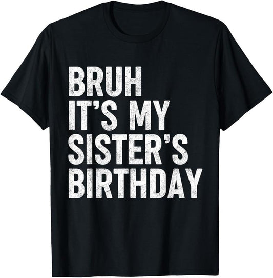 100% Cotton Bruh It's My Sister's Birthday Funny Bday Sarcastic Brother T-Shirt