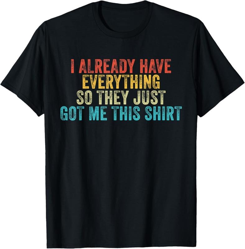 100% Cotton Funny Gag Shirt For Someone Who Already Has Everything T-Shirt