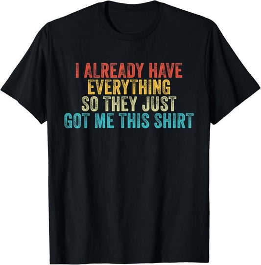 100% Cotton Funny Gag Shirt For Someone Who Already Has Everything T-Shirt