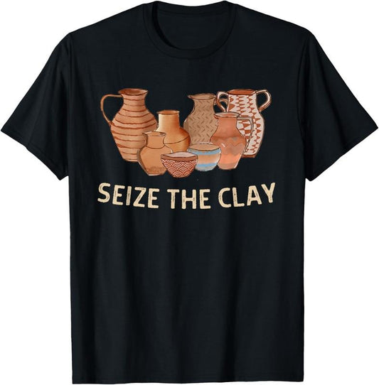 100% Cotton Funny Pottery Ceramics Artist Seize The Clay Men Women Gift T-Shirt