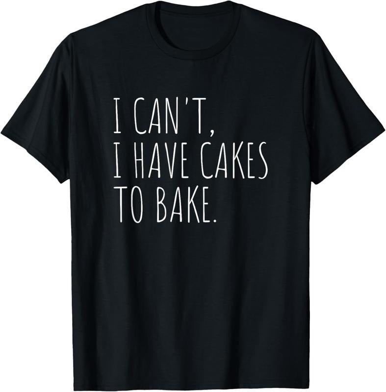 100% Cotton I Can't I Have Cakes To Bake Funny Cake Baker T-Shirt