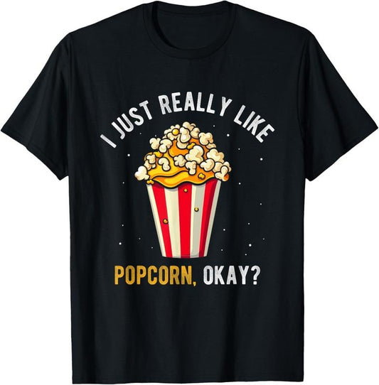 100% Cotton I JUST REALLY LIKE POPCORN, OKAY? Popcorn Lover Eating T-Shirt