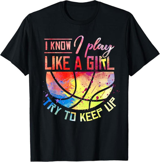 100% Cotton I Know I Play Like A Girl Basketball T-Shirt