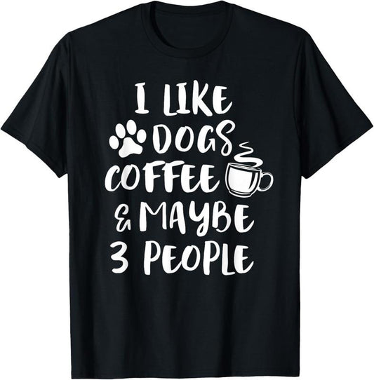 100% Cotton I LIKE DOGS COFFEE MAYBE 3 PEOPLE Funny Sarcastic Dog Mom T-Shirt