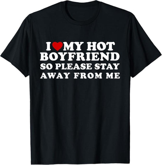 100% Cotton I Love My Hot Boyfriend So Please Stay Away From Me T-Shirt