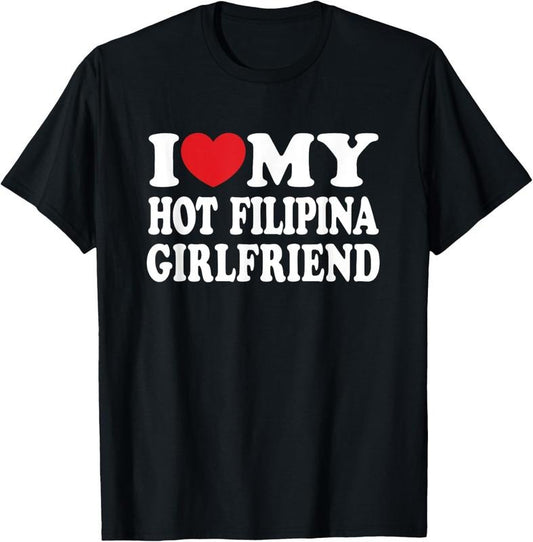 100% Cotton I Love My Hot Filipina Girlfriend GF I Heart My Girlfriend T-Shirt