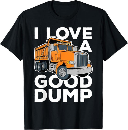 100% Cotton I Love a Good Dump Funny Dump Truck Driver T-Shirt