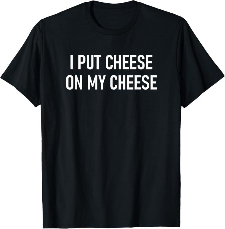 100% Cotton I Put Cheese On My Cheese, Funny, Jokes, Sarcastic T-Shirt