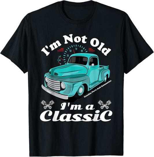 100% Cotton I'm Not Old I'm A Classic Vintage Car Truck Birthday Shirt T-Shirt