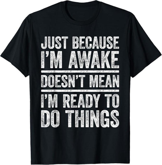 100% Cotton Just Because I'm Awake T-Shirt Funny Teenager Shirt T-Shirt