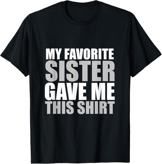 100% Cotton My Favorite Sister Gave Me This Shirt Funny Cool T-Shirt