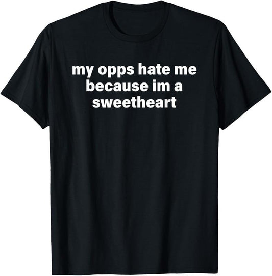 100% Cotton My Opps Hate Me Because I'm A Sweetheart T-Shirt