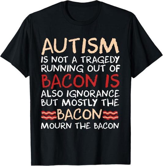 100% Cotton Not a Tragedy No Bacon Is Funny Autism Awareness T-Shirt