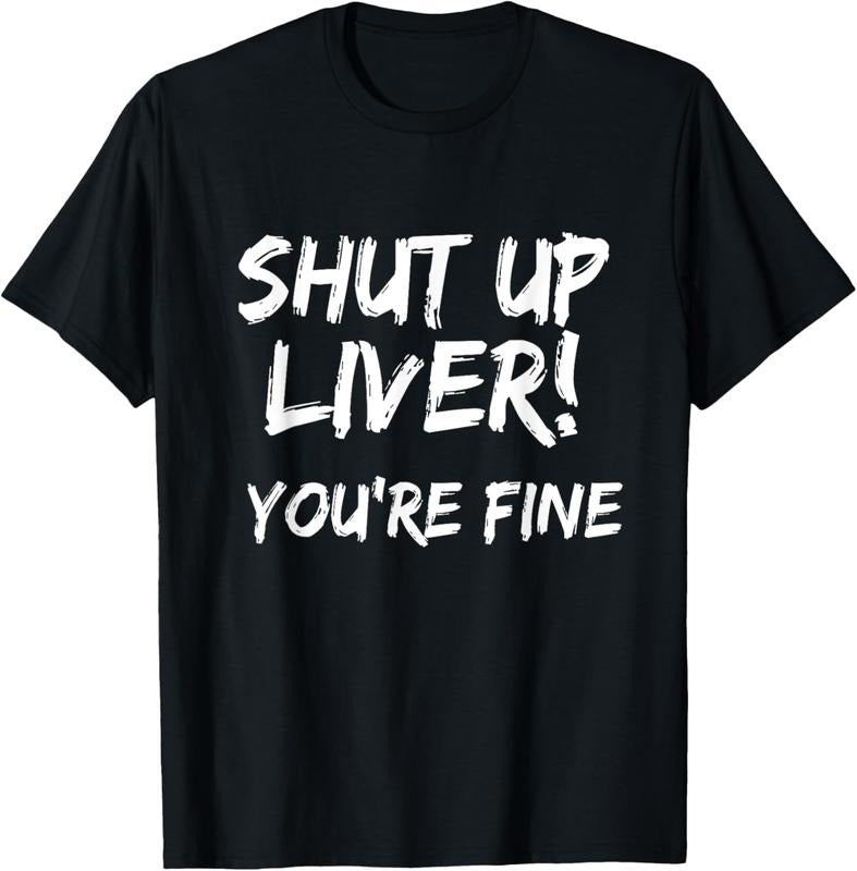 100% Cotton Shut Up Liver You're Fine T-Shirt Funny Drinking Shirt T-Shirt
