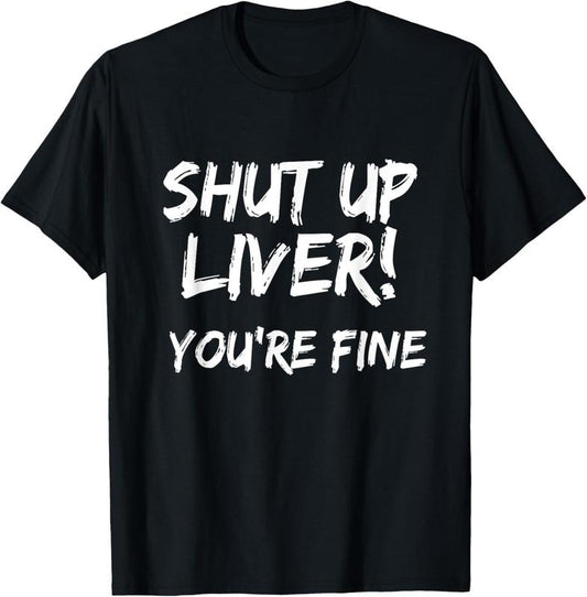 100% Cotton Shut Up Liver You're Fine T-Shirt Funny Drinking Shirt T-Shirt