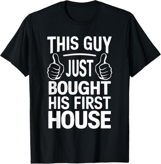 100% Cotton THIS GUY Just Bought His First House T-Shirt
