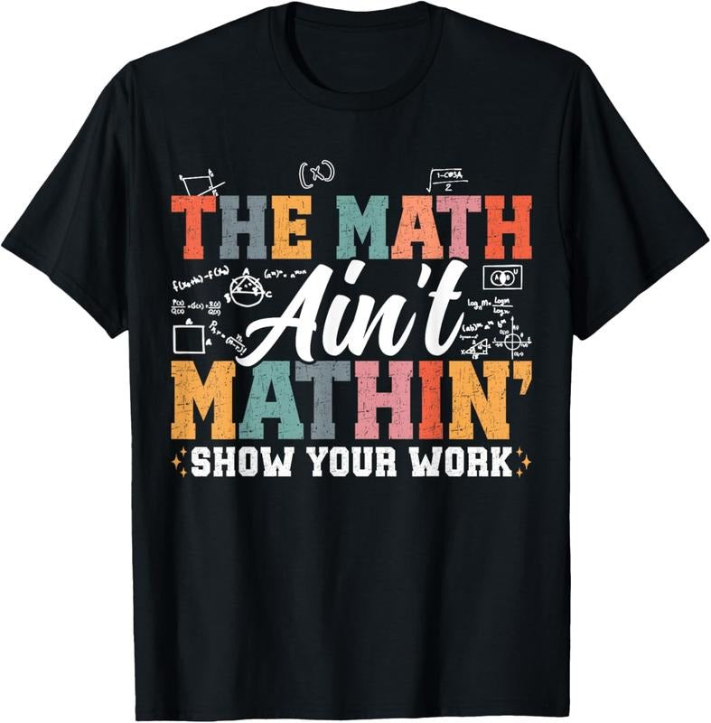 100% Cotton The Math Ain't Mathin Show Your Work Funny Math Teacher T-Shirt