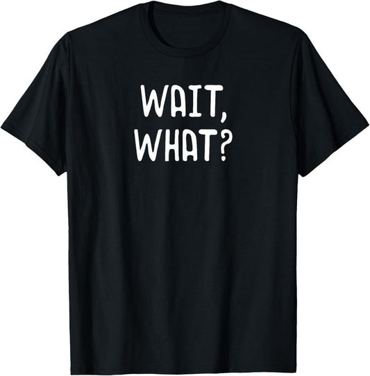 100% Cotton Wait, What? - Popular Slang Quote Gift for Teens T-Shirt