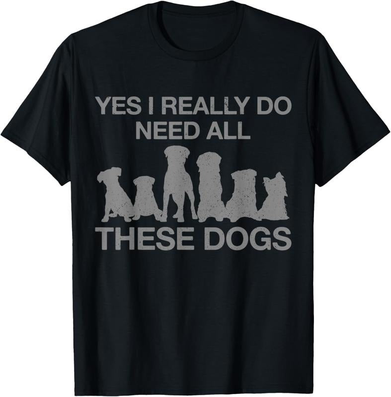 100% Cotton Yes I Really Do Need All These Dogs Funny Dog Mom Gift T-Shirt