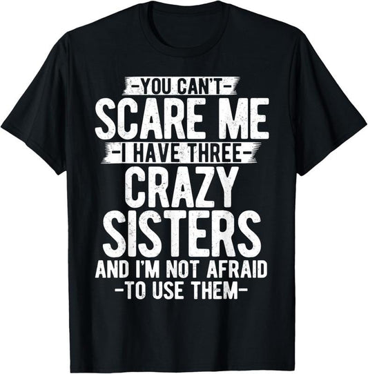 100% Cotton You Can't Scare Me I Have Three Crazy Sisters Funny Brother T-Shirt