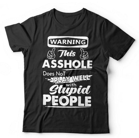 Warning This A**hole DoesnÃ¢â‚¬â„¢t Play Well With Stupid People Tshirt Unisex