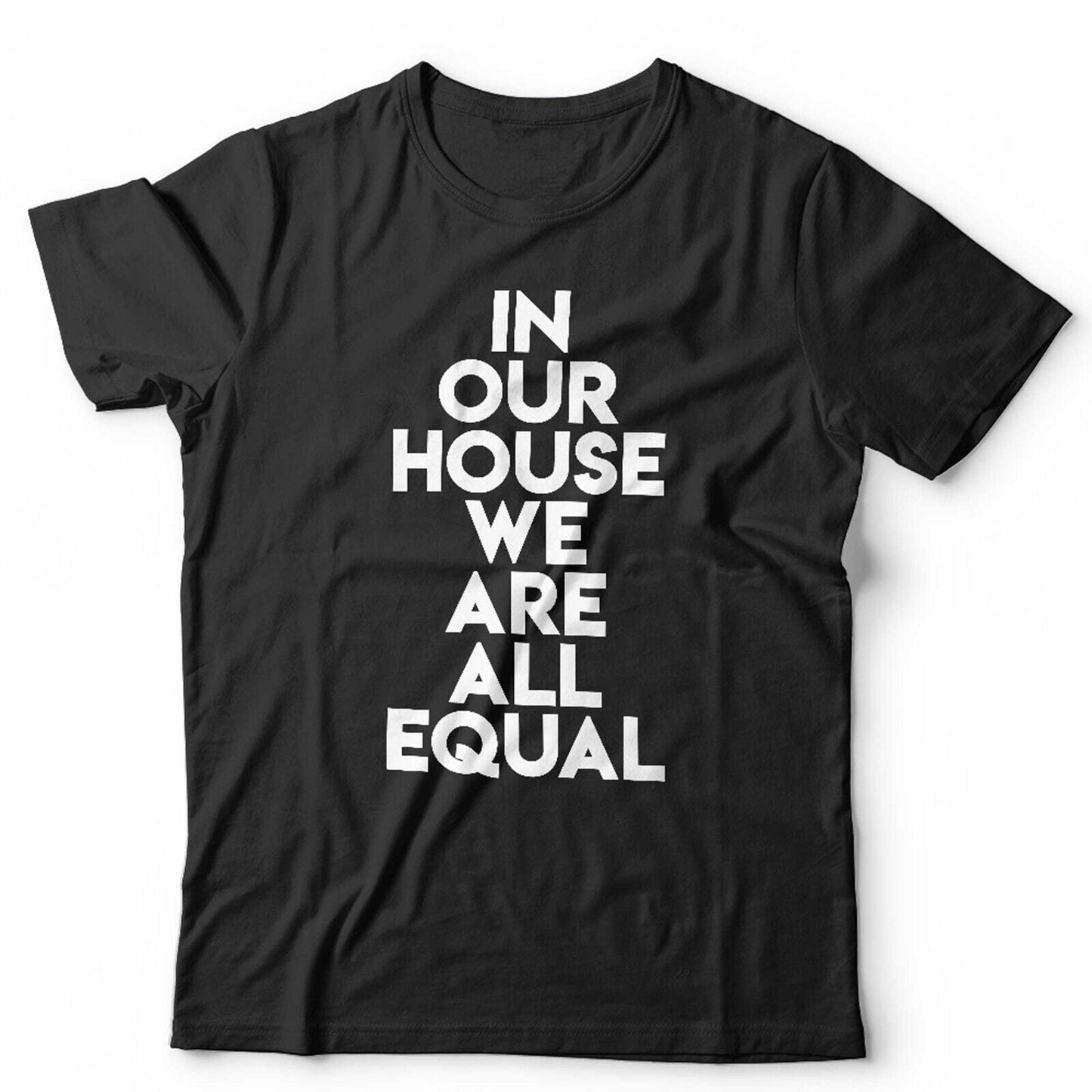 In Our House We Are All Equal Unisex Tshirt
