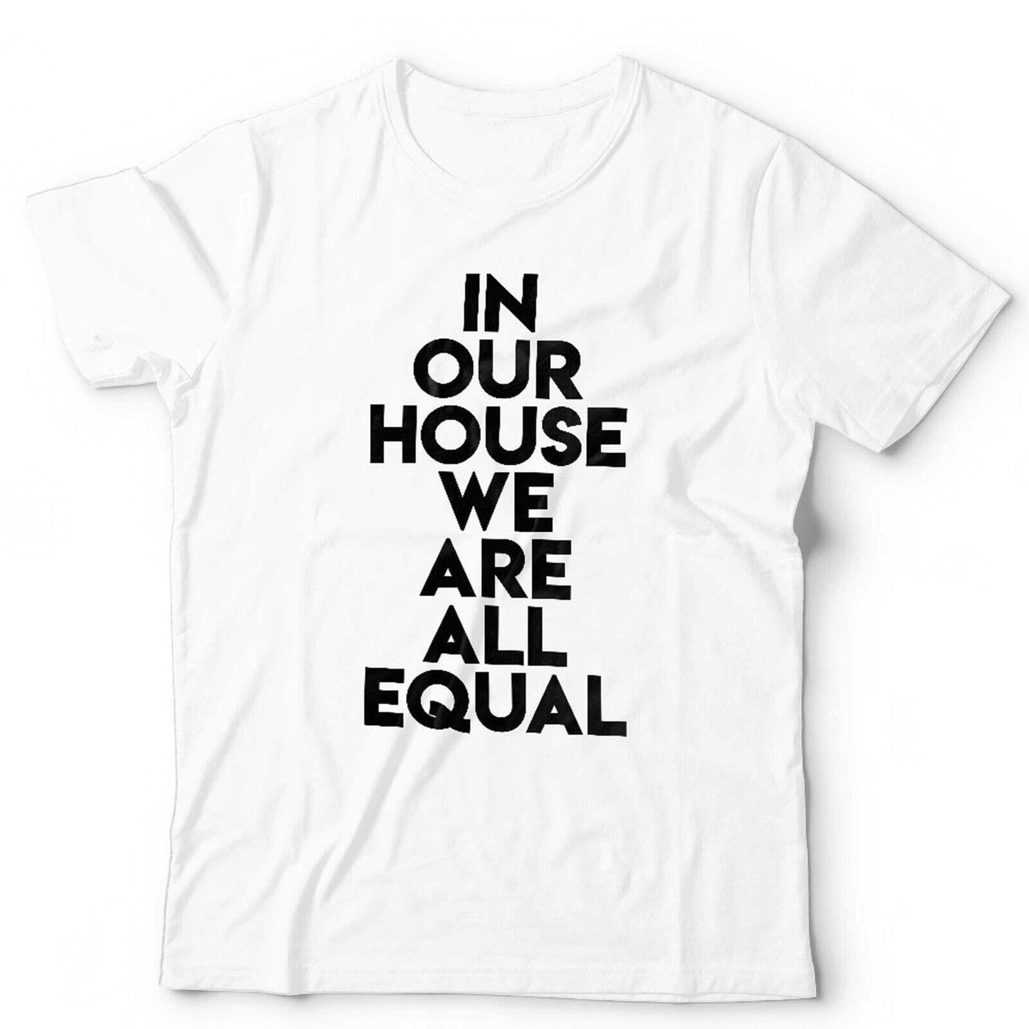 In Our House We Are All Equal Unisex Tshirt