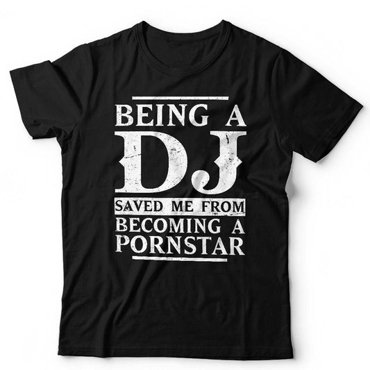 Being A DJ Saved Me Pornstar Tshirt Unisex