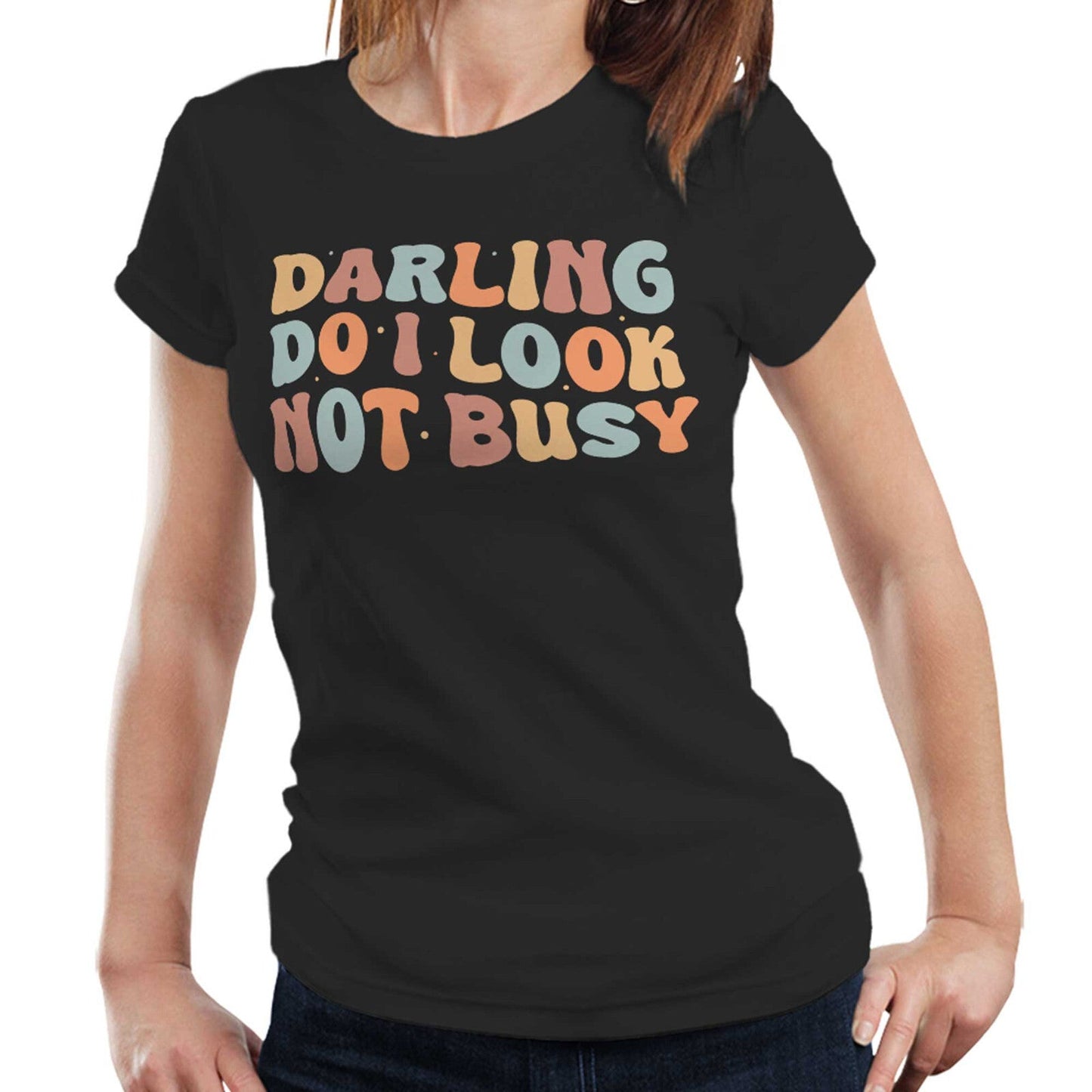 Darling Do I Look Not Busy Tshirt Semi Fitted Ladies