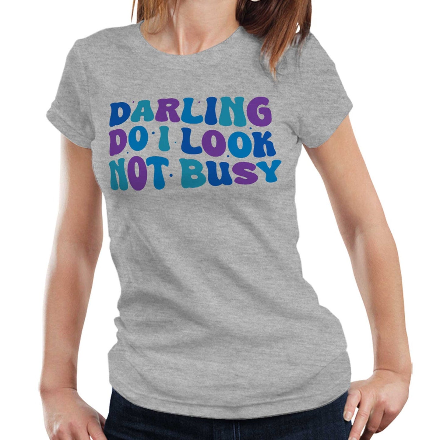 Darling Do I Look Not Busy Tshirt Semi Fitted Ladies
